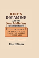Diets, Dopamine, and the New Addiction: The New Science of Rewiring Your Brain for Lasting Weight Loss B0FD7SVWPL Book Cover