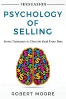 Persuasion: Psychology of Selling - Secret Techniques To Close The Deal Every Time 1546864962 Book Cover