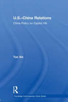 U.S.-China Relations: China Policy on Capitol Hill. Routledge Contemporary China Series. 0415590426 Book Cover