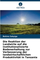 Die Reaktion der Landwirte auf die institutionalisierte Bodenerhaltung zur Verbesserung der landwirtschaftlichen Produktivität in Tansania 620480359X Book Cover
