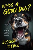 Who's a Good Dog?: And How to Be a Better Human 022672171X Book Cover