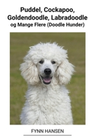 Puddel, Cockapoo, Goldendoodle, Labradoodle og Mange Flere (Doodle Hunder) B0BVP2S7FV Book Cover