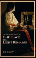 One Place the Light Remains: Poems New & Selected 1771618329 Book Cover