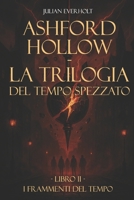 Ashford Hollow - La Trilogia del Tempo Spezzato: Libro II - I Frammenti del Tempo (Italian Edition) B0FPB6GH21 Book Cover