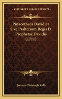 Pinacotheca Davidica Sive Psalterium Regis Et Prophetae Davidis (1711) 1104891018 Book Cover