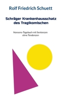 Schräger Krankenhausschatz des Tragikomischen: Nonsens-Tagebuch mit Sentenzen ohne Tendenzen 3756881369 Book Cover