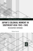 Japan's Colonial Moment in Southeast Asia 1942-1945: The Occupiers' Experience 0367484463 Book Cover