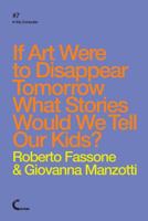 If Art Were To Disappear Tomorrow What Stories Would We Tell Our Kids? 1326052888 Book Cover