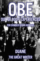 Out of Body Experiences for Dumbed Down Humans 1300344865 Book Cover