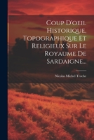 Coup D'oeil Historique, Topographique Et Religieux Sur Le Royaume De Sardaigne... 1021873152 Book Cover