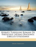 Horatii Tursellini Romani De Particulis Latinae Orationis: Libellus Utilissimus 1142080633 Book Cover