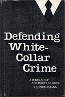 Defending White-Collar Crime: A Portrait of Attroneys at Work (Yale Studies on White-collar Crime) 0300043686 Book Cover