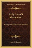 Early Days Of Mormonism: Palmyra, Kirkland And Nauvoo 1162975733 Book Cover