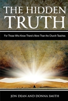 The Hidden Truth : For Those Who Know There's More Than the Church Teaches 1938836316 Book Cover
