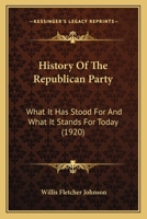 History Of The Republican Party: What It Has Stood For And What It Stands For Today 152285245X Book Cover