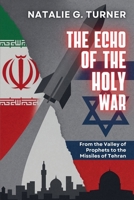 The Echo of the Holy War: From the Valley of Prophets to the Missiles of Tehran B0FDFSB8Y8 Book Cover