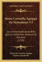 Henri Corneille Agrippa De Nettesheim V3: Sur L'Incertitude, Aussi Bien Que La Vanite Des Sciences Et Des Arts (1726) 1166059065 Book Cover