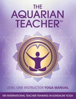 The Aquarian Teacher - KRI International Kundalini Yoga Teacher Training Level I Yoga Manual 0972011013 Book Cover