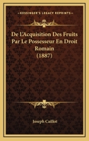 De L'Acquisition Des Fruits Par Le Possesseur En Droit Romain (1887) 1144515238 Book Cover