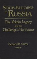 State-Building in Russia: The Yeltsin Legacy and the Challenge of the Future (Soviet/Post-Soviet Politics) 0765602768 Book Cover
