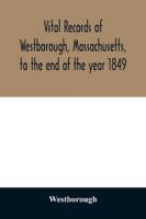 Vital Records of Westborough, Massachusetts, to the End of the Year 1849 9354029469 Book Cover