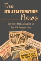 The JFK Assassination News: The News Media Handling Of The JFK Assassination B09ZF7BTXF Book Cover