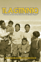 Ilagiinniq: Interviews on Inuit Family Values from the Qikiqtani Region 1926569199 Book Cover