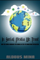 In Social Media We Trust: How the world was managed in the 4th industrial revolution B095GDFB11 Book Cover