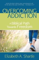 Overcoming Addiction: A Biblical Path Towards Freedom 1622455177 Book Cover