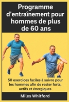 Programme d'entraînement pour hommes de plus de 60 ans: 50 exercices faciles à suivre pour les hommes afin de rester forts, actifs et énergiques (French Edition) B0H2QKJ8QY Book Cover