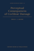 Perceptual Consequences of Cochlear Damage (Oxford Psychology Series) 0198523300 Book Cover
