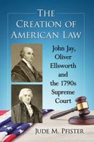 The Creation of American Law: John Jay, Oliver Ellsworth and the 1790s Supreme Court 1476669082 Book Cover