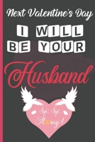 Next Valentine's Day I Will Be Your Husband: Sexy Funny Romantic witty Valentine's Day Gift Lined notebook Journal for him her 1661323189 Book Cover