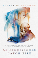 As Kingfishers Catch Fire: A Conversation on the Ways of God Formed by the Words of God 1601429673 Book Cover