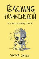 Teaching Frankenstein: A Cautionary Tale 0692184678 Book Cover