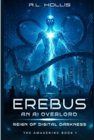 Erebus An AI Overlord: Reign of Digital Darkness - The Awakening Book 1 B0FCYRWV9T Book Cover