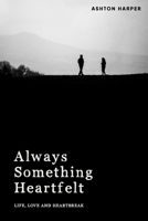 Always Something Heartfelt: Life, Love, and Heartbreak B0CTFPG56X Book Cover