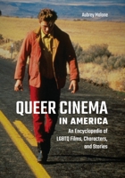 Queer Cinema in America: An Encyclopedia of LGBTQ Films, Characters, and Stories null Book Cover