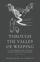 Through the Valley of Weeping: A 30-Day Devotional Guide On Walking With Jesus Through Grief, Loss and Pain B0FPMFTWQH Book Cover