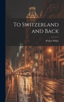 To Switzerland and Back 1022065521 Book Cover