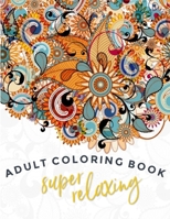 Super-Relaxing Adult Coloring Book: Single Sided Art – Easy To Color With Gel Pens, Markers, Colored Pencils. Gift For Family And Friends B08P4BH49R Book Cover