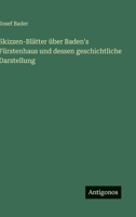 Skizzen-Blätter über Baden's Fürstenhaus und dessen geschichtliche Darstellung 3368028537 Book Cover