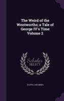 The Weird of the Wentworths; a Tale of George IV's Time Volume 2 1355412757 Book Cover