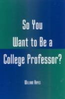 So You Want to Be a College Professor? 0810846632 Book Cover