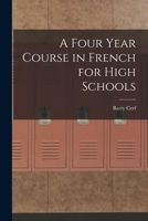 A Four Year Course in French for High Schools 1176607472 Book Cover