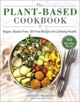 The Plant-Based Cookbook: Vegan, Gluten-Free, Oil-Free Recipes for Lifelong Health 1510757619 Book Cover