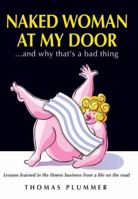 Naked Woman at My Door…and Why That's a Bad Thing: Lessons Learned in the Fitness Business From a Life on the Road 1606790129 Book Cover