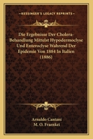 Die Ergebnisse Der Cholera-Behandlung Mittelst Hypodermoclyse Und Enteroclyse Wahrend Der Epidemie Von 1884 In Italien (1886) 1168338018 Book Cover