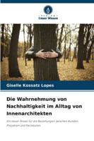 Die Wahrnehmung von Nachhaltigkeit im Alltag von Innenarchitekten: Ein neuer Ansatz für die Beziehungen zwischen Kunden, Projekten und Fachleuten (German Edition) 6203899607 Book Cover