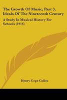The Growth Of Music, Part 3, Ideals Of The Nineteenth Century: A Study In Musical History For Schools 1437291139 Book Cover